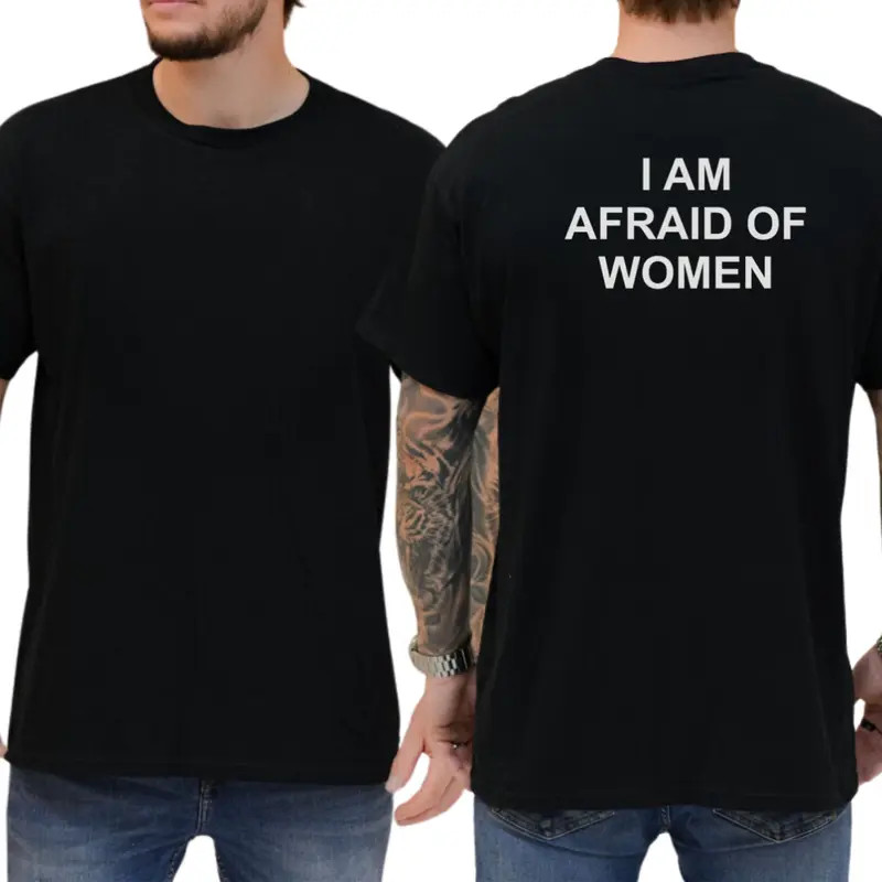 I Am Afraid Of Women T-Shirt, Men Humor Tee, Unhinged Clothes, Weird Shirt, Iron