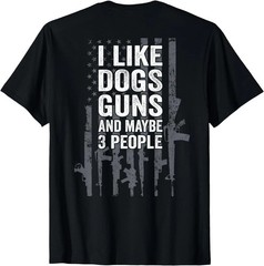 I Like Dogs Guns And Maybe 3 People – Funny Gun Unisex T-Shirt S-5XL