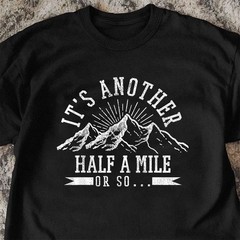 Funny Hiking T-Shirt It’s Another Half Mile Or So Hiker Quote Shirt