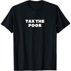 Tax the Poor Funny T shirt tee Rich Protest