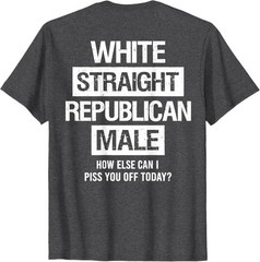 White Straight Republican Male Sarcastic Quote T-Shirt
