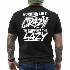 Working Like Crazy to Support The Lazy On Back T-Shirt