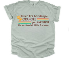 WHEN LIFE HANDS YOU ORANGES | FUNNY ANTI TRUMP TEE | FIGHT FASCISM T-SHIRT