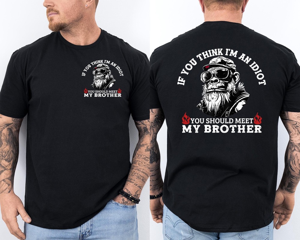 If You Think I’m an Idiot You Should Meet My Brother Monkey 2 Sided T-Shirt