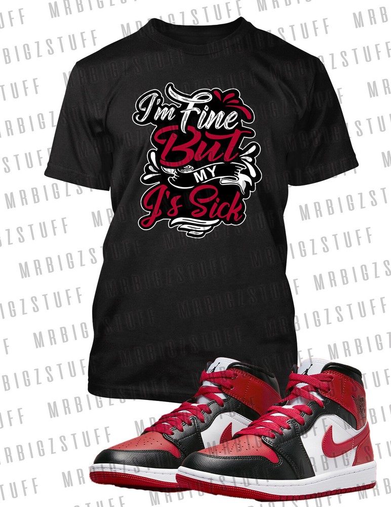 IM Fine My J’s Are Sick Graphic Sneaker Tee Shirt J1 Mid Pro Club Shaka Big Tall