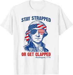 Stay Strapped Get Clapped Funny US America Flag 4th of July unisex T-Shirt