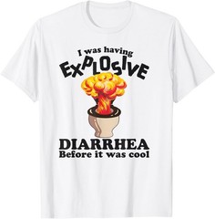I was Having Explosive Diarrhea Before It was Cool Funny T-Shirt