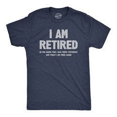 Mens I Am Retired T Shirt Funny Sarcastic Retirement Joke Text Graphic Tee For