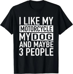 Funny Biker Shirt I like My Motorcycle, Dog & Maybe 3 People Gift