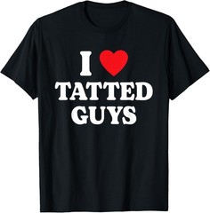 I Love Tatted Guys I Heart Tatted Guys Funny Tattoo Lover T-Shirt