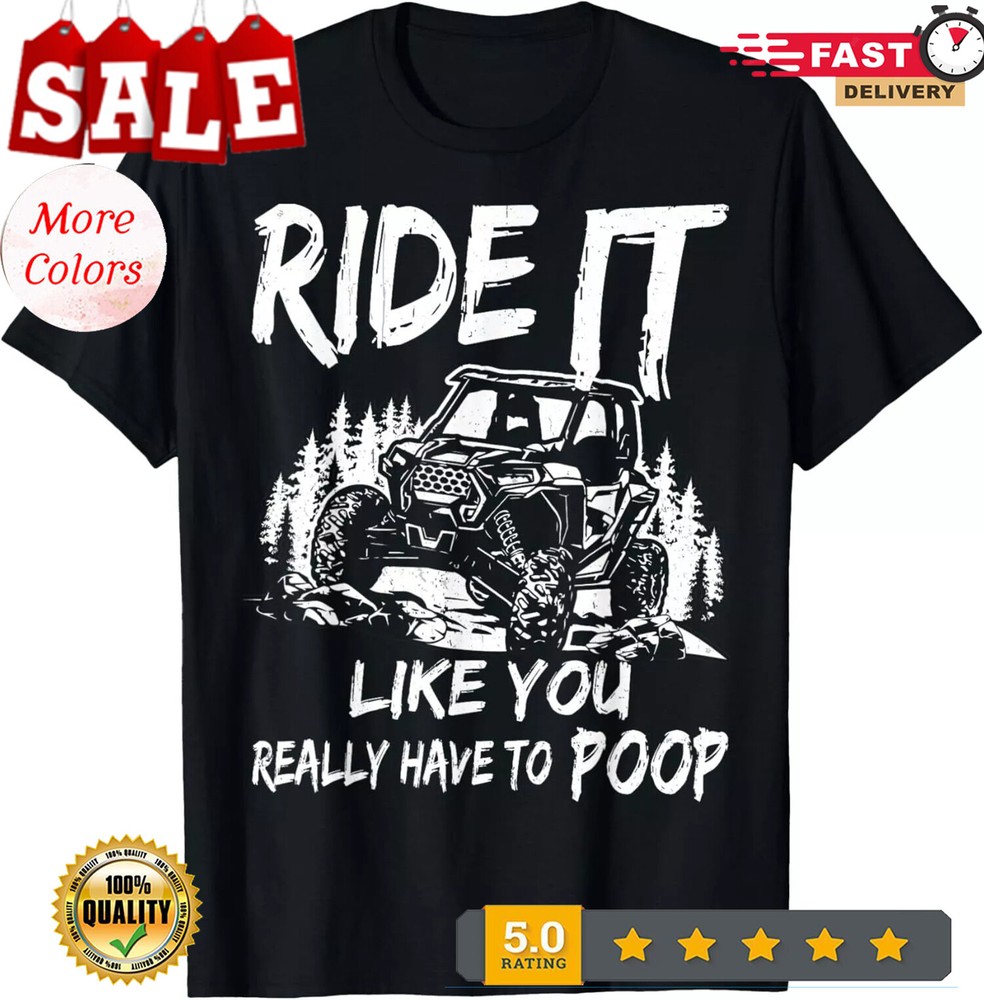 SXS UTV Ride It Like You Have To Poop T-Shirt