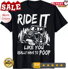 SXS UTV Ride It Like You Have To Poop T-Shirt