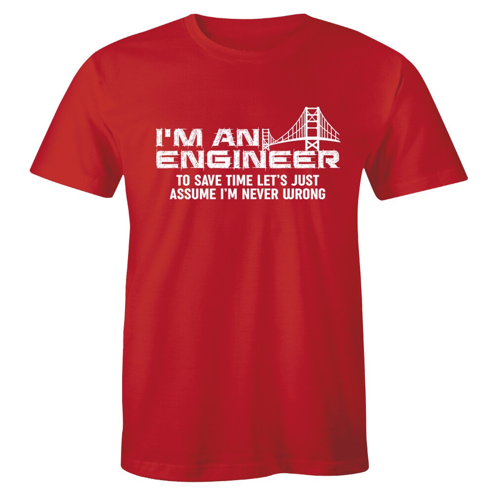 I’m An Engineer To Save Time Let’s Just Assume I’m Never Wrong Men’s Tee Gift