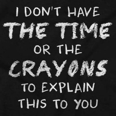 Funny Don’t Have Time or Crayons to Explain Womens or Mens Crewneck T Shirt Tee
