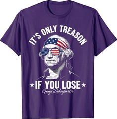 George Washington It’s Only Treason If You Lose 4th Of July T-Shirt