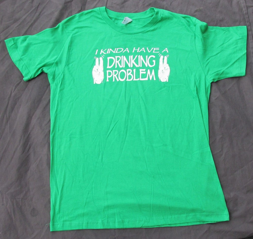 I KINDA HAVE A DRINKING PROBLEM (Alcohol Funny) T-Shirt Men’s size Large