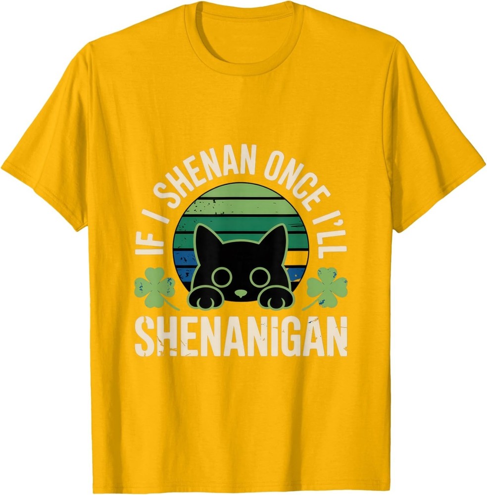 If I Shenan Once I’ll Shenanigan – Funny Cat Saying Unisex T-Shirt