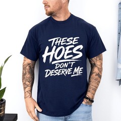 These Hoes Don’t Deserve Me Funny Saying Quote T-Shirt