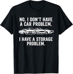 I Dont Have a Car Problem I Have a Storage Problem T-Shirt