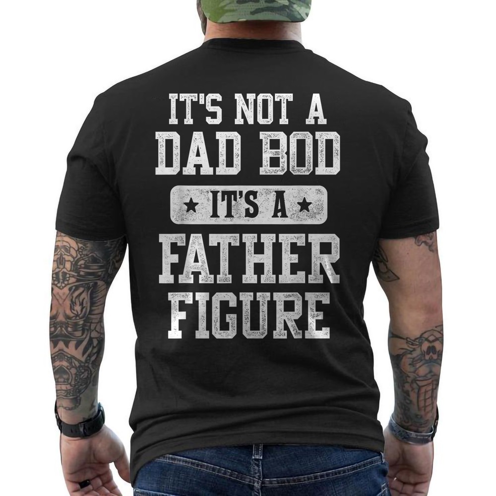 Not Dad BOD Its A Father Figure Funny Fathers Day Daddy Papa ON BACK T-Shirt