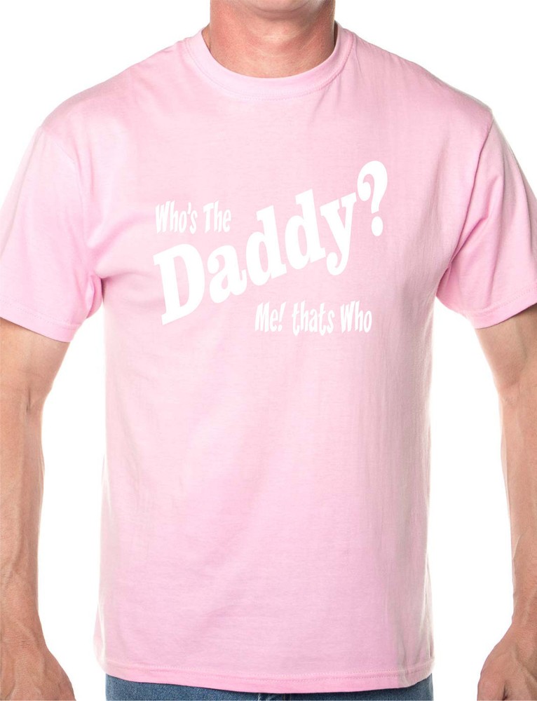 Who’s The Daddy New Dad Baby Funny Gift Mens T Shirt Size S-XXL