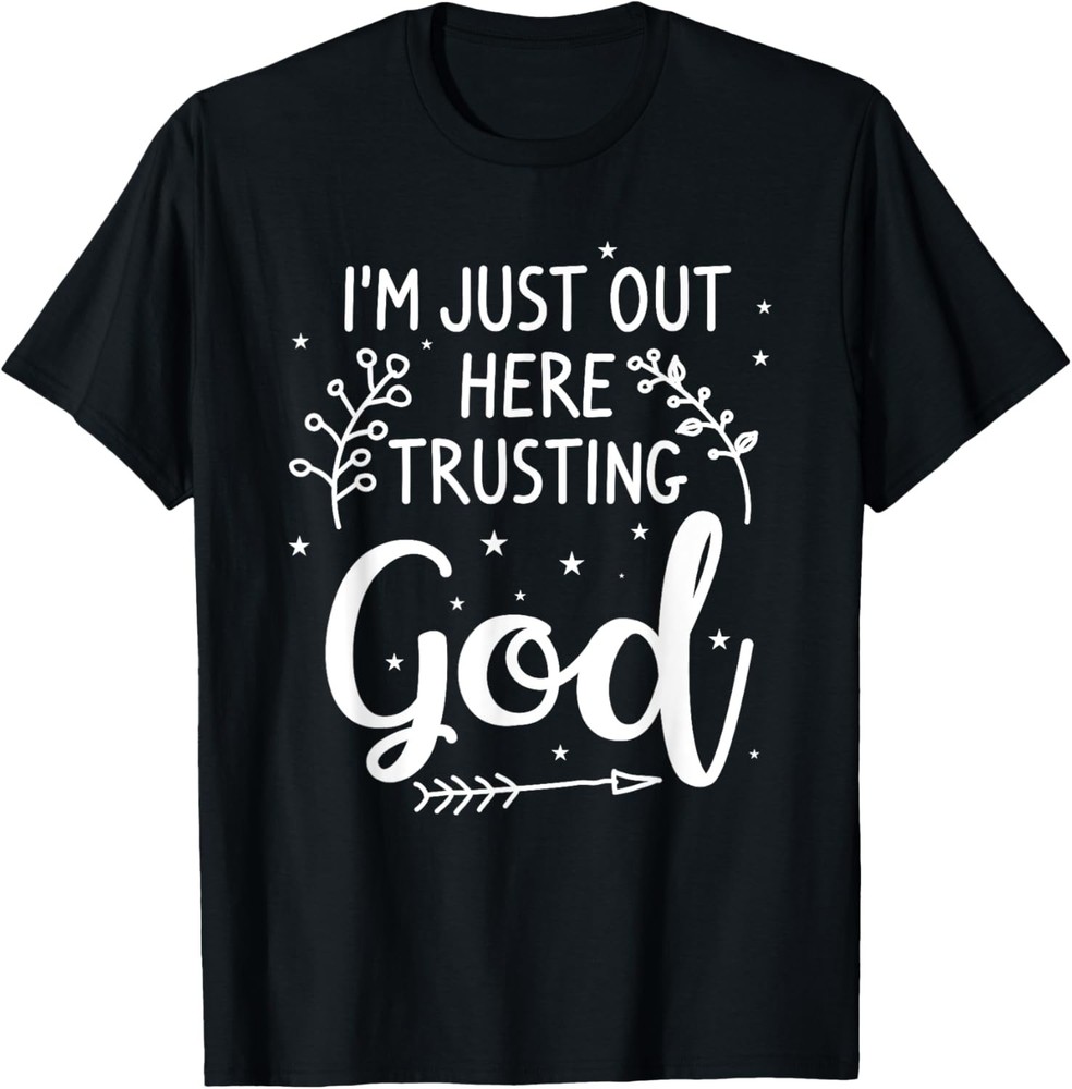 I’m Just Out Here Trusting God Christianity Faith Christian T-Shirt