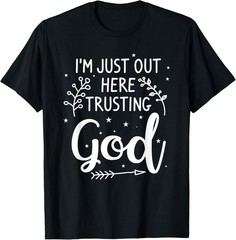 I’m Just Out Here Trusting God Christianity Faith Christian T-Shirt
