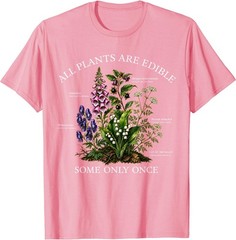 All Plants are Edible Some Only Once Funny Botany Gardening T-Shirt