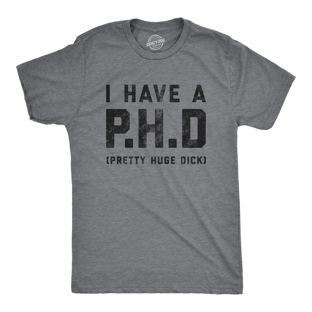 Mens I Have A P.H.D Pretty Huge Offensive Humor Hilarious Penis Joke Tee