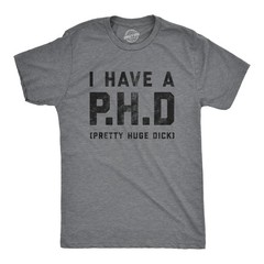 Mens I Have A P.H.D Pretty Huge Offensive Humor Hilarious Penis Joke Tee