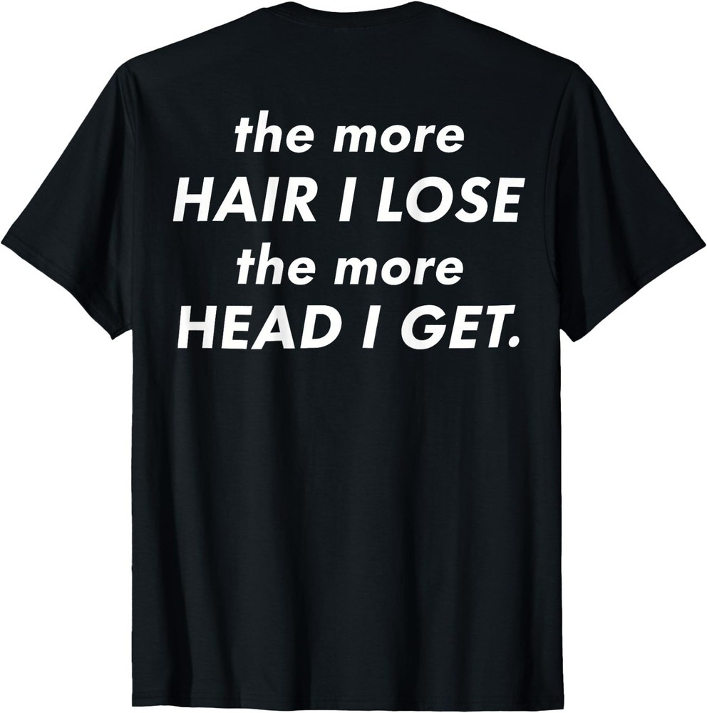 (On Back) The More Hair I Lose The More Head I Get Meme T-Shirt