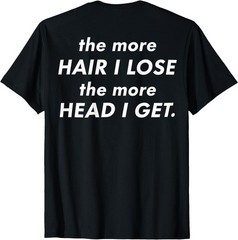(On Back) The More Hair I Lose The More Head I Get Meme T-Shirt