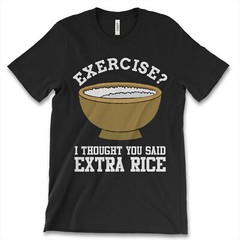 Exercise I Thought You Said Extra Rice New Men’s Shirt Funny Quote Food Fashion