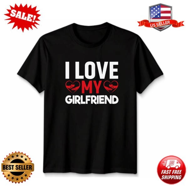 I Love My Girlfriend Unisex T Shirt Relationship Tee Gift For Boyfriends Top