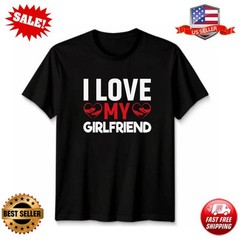 I Love My Girlfriend Unisex T Shirt Relationship Tee Gift For Boyfriends Top