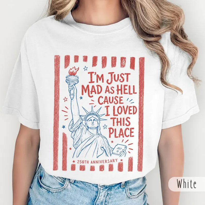I’m Just Mad As Hell 250th Anniversary Shirt, Patriotic Red White Blue Tee