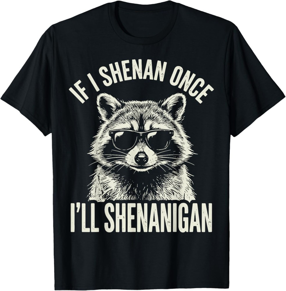 If I Shenan Once I’ll Shenanigan T-Shirt