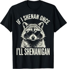 If I Shenan Once I’ll Shenanigan T-Shirt