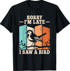 Sorry I’m Late I Saw A Bird Birding Bird Watching Men Women T-Shirt