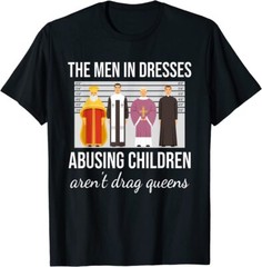 The Men In Dresses Abusing Children Aren’t Drag Queens T-Shirt
