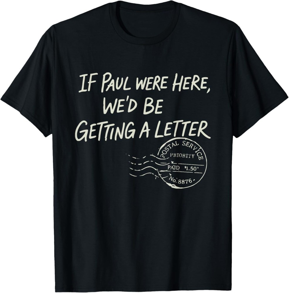 If Paul were Here We’d Be Getting A Letter Christian Humor T-Shirt