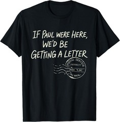 If Paul were Here We’d Be Getting A Letter Christian Humor T-Shirt