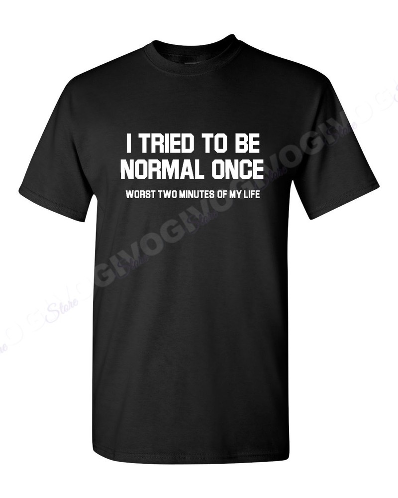 Men’s I Tried To Be Normal Once Worst Two Minutes Of My Life T Shirt Funny Tee