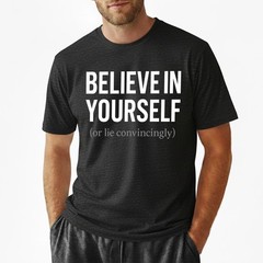 Funny Sarcastic T-Shirt Believe In Yourself or Lie Convincingly Sarcastic Tee