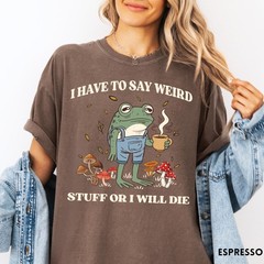 I Have to Say Weird Stuff Shirt Funny Vintage Frog Unisex Humor Graphic Tee