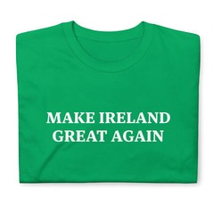 Make Ireland Great Again Irish presidency Unisex T-Shirt