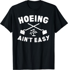 Gardening Gift Hoeing Ain’t Easy Unisex T-Shirt – Gift For Friends