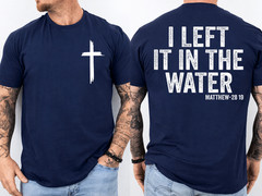 I Left It in The Water Matthew 28:19 Christian Baptism 2SIDE T-Shirt