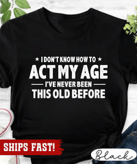Men’s Funny Birthday T-shirt act my age bday anniversary funny gift grandpa dad