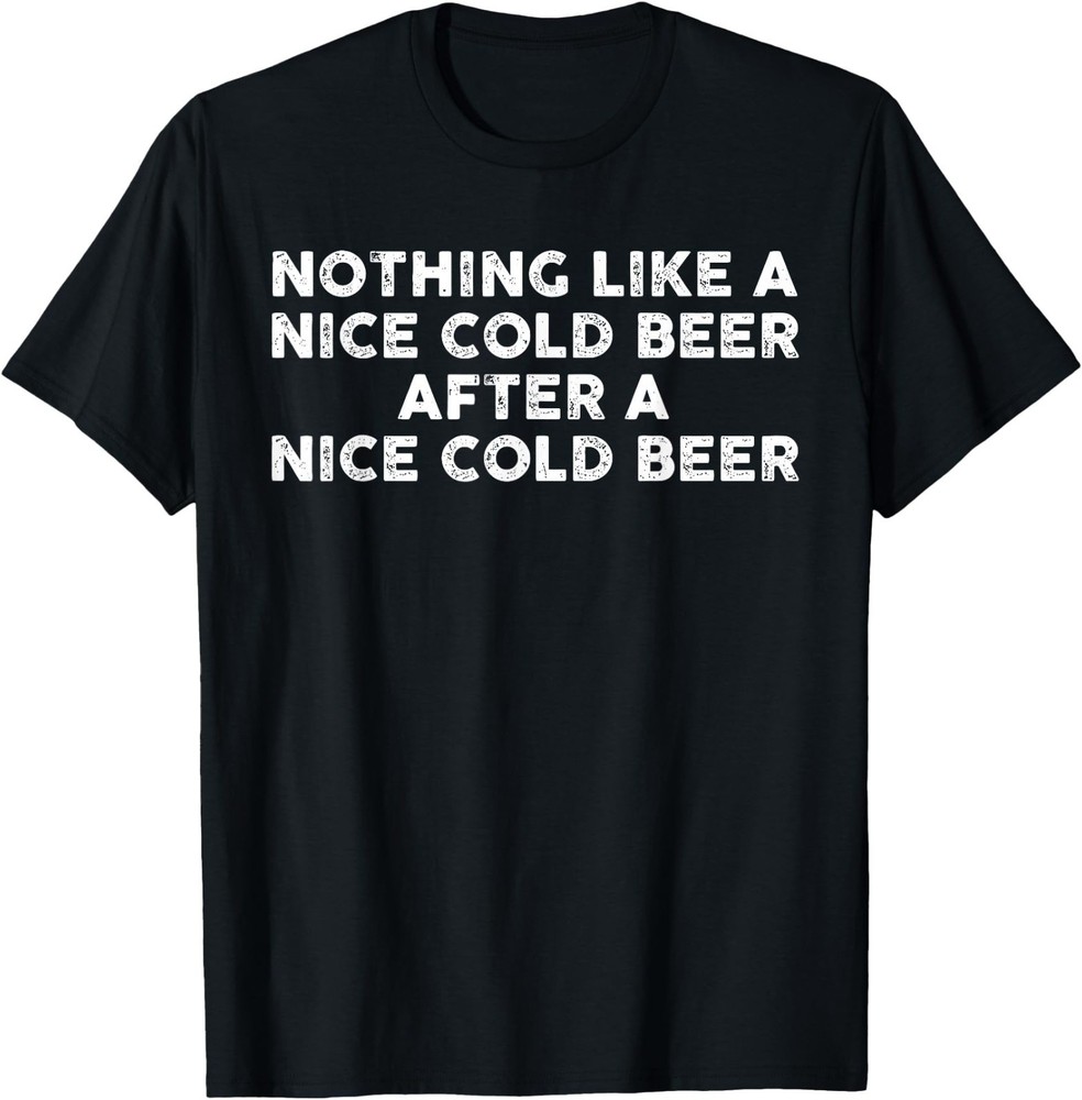 Nothing Like A Nice Cold Beer After A Nice Cold Beer Humor UNISEX T-Shirt